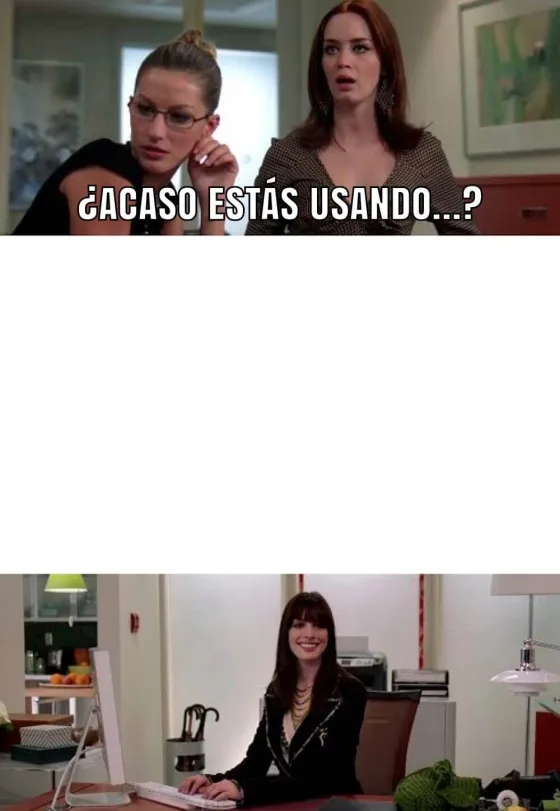 Acaso estás usando…